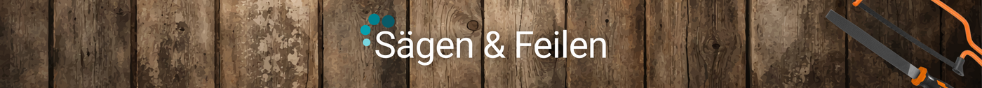 Sägen & Feilen